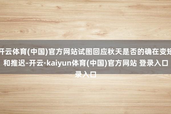 开云体育(中国)官方网站试图回应秋天是否的确在变短和推迟-开云·kaiyun体育(中国)官方网站 登录入口