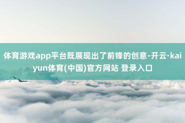 体育游戏app平台既展现出了前锋的创意-开云·kaiyun体育(中国)官方网站 登录入口