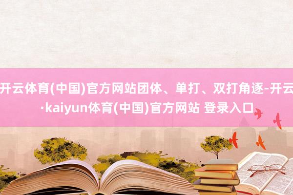 开云体育(中国)官方网站团体、单打、双打角逐-开云·kaiyun体育(中国)官方网站 登录入口